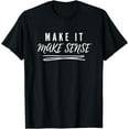 thumbnail image 1 of Make It Make Sense Funny Catchphrase T-Shirt, 1 of 3