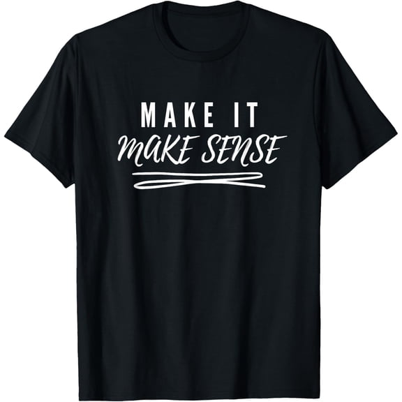 Make It Make Sense T-ShirtMen and women, Black T-shirt, size: Extra large