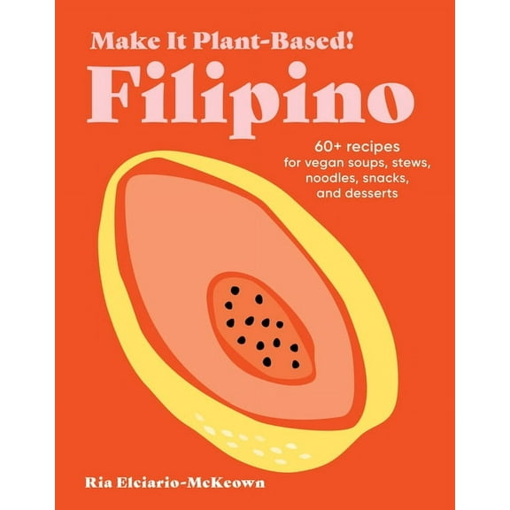 Make It Plant-Based! Cookbooks Make It Plant-Based! Filipino: 60+ Recipes for Vegan Soups, Stews, Noodles, Snacks, and Desserts, (Hardcover)
