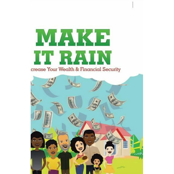 Make It Rain : Increase Your Wealth & Financial Security