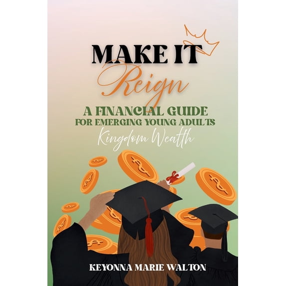 Make It Reign: A Financial Guide for Emerging Adults: Kingdom Wealth Principles, (Paperback)