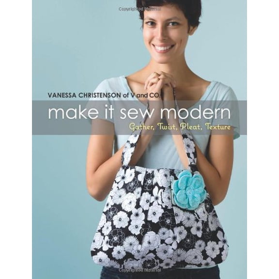 Pre-Owned Make It Sew Modern: Gather, Twist, Pleat, Texture (Paperback) 1604680598 9781604680591