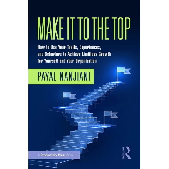 Make It to the Top: How to Use Your Traits, Experiences, and Behaviors to Achieve Limitless Growth for Yourself and Your, (Hardcover)