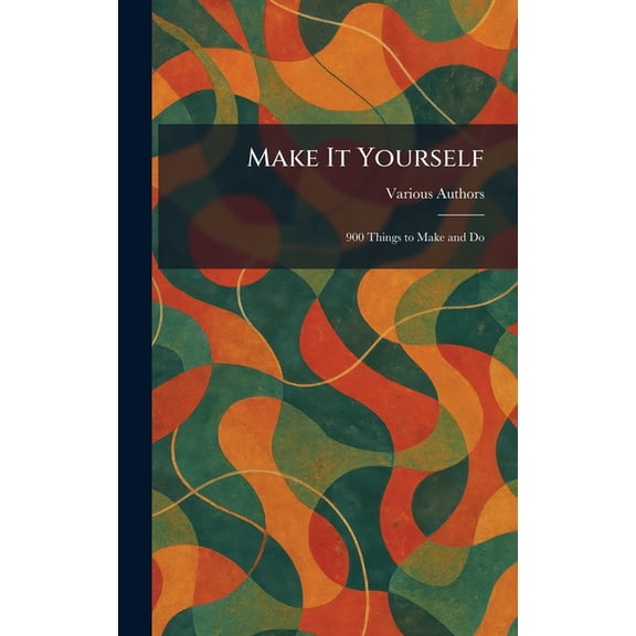 Make It Yourself: 900 Things to Make and Do, (Hardcover)