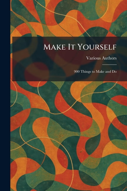 Make It Yourself: 900 Things to Make and Do, (Paperback)