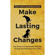 Make Lasting Changes The Science of Sustainable Behavior Change and Reaching Your Goals, Paperback