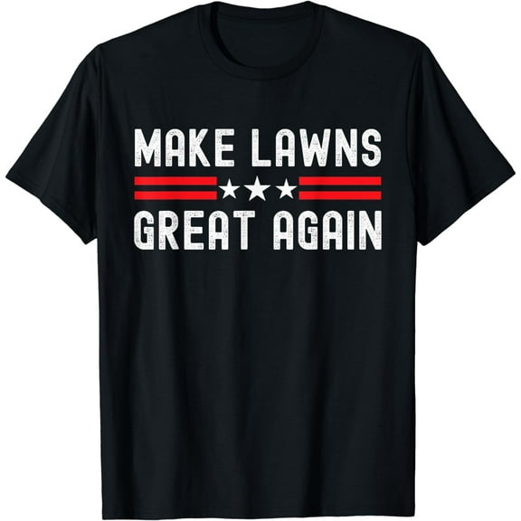 Make Lawns Great Again Funny Lawn Mower Dad Gardener T-Shirt
