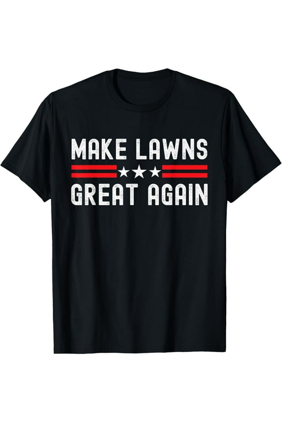 Make Lawns Great Again Funny Lawn Mower Dad Gardener T-Shirt