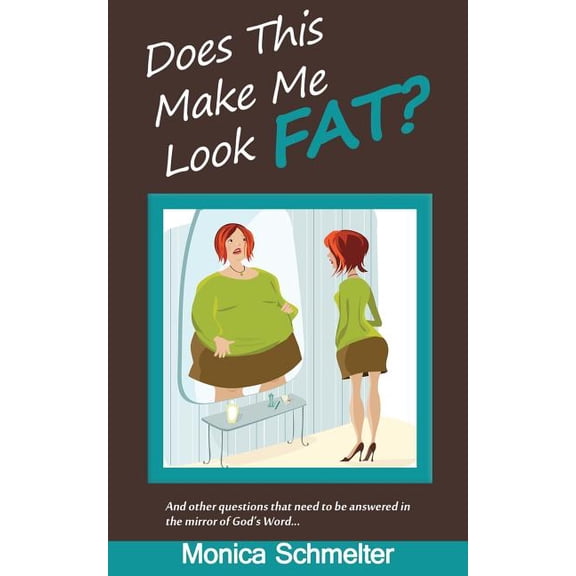 Does This Make Me Look Fat? : And Other Questions That Need to Be Answered in the Mirror of God's Word