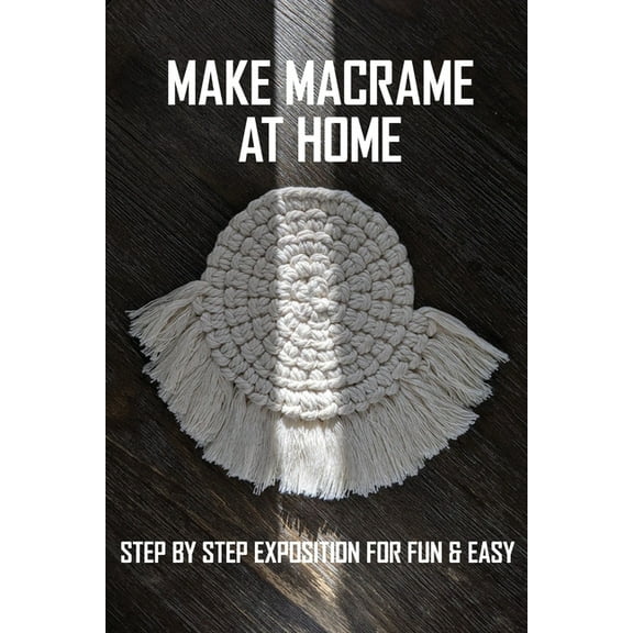 Make Macrame At Home: Step By Step Exposition For Fun & Easy.: Macrame & Rope Work (Paperback)