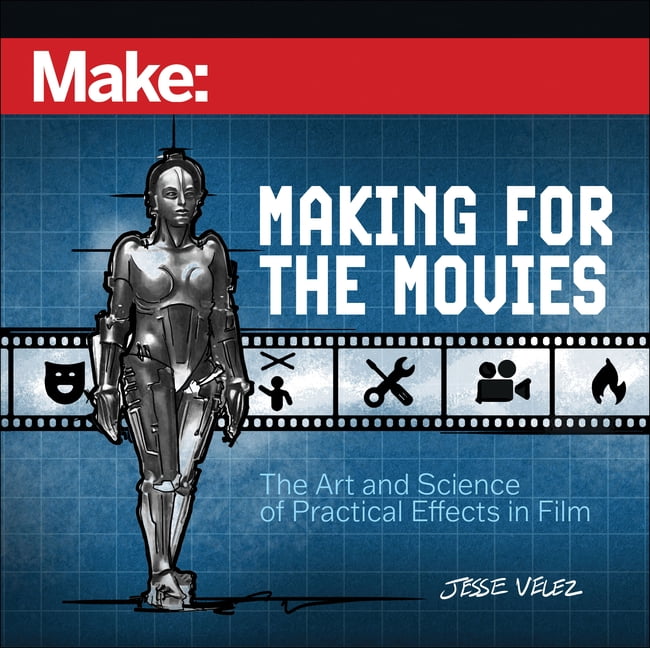 Make: Making for the Movies: The Art and Science of Practical Effects in Film, (Paperback)
