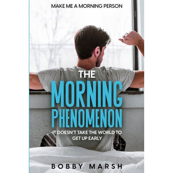 Make Me A Morning Person: The Morning Phenomenon - It Doesn't Take The World To Get Up Early, (Paperback)