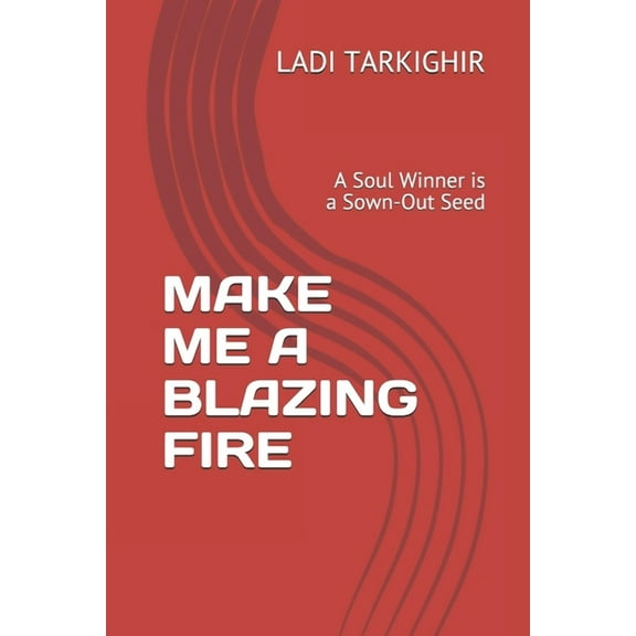 Make Me a Blazing Fire: A Soul Winner is a Sown-Out Seed (Paperback)