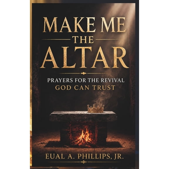 Make Me the Altar: Prayers for the Revival God Can Trust, (Paperback)