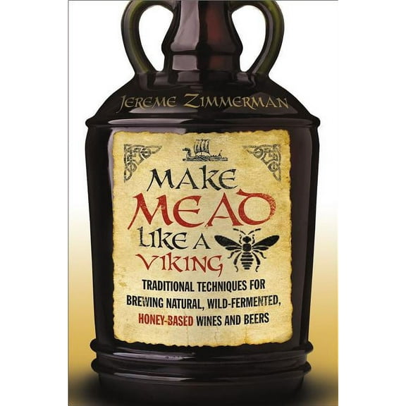 Make Mead Like a Viking: Traditional Techniques for Brewing Natural, Wild-Fermented, Honey-Based Wines and Beers, (Paperback)