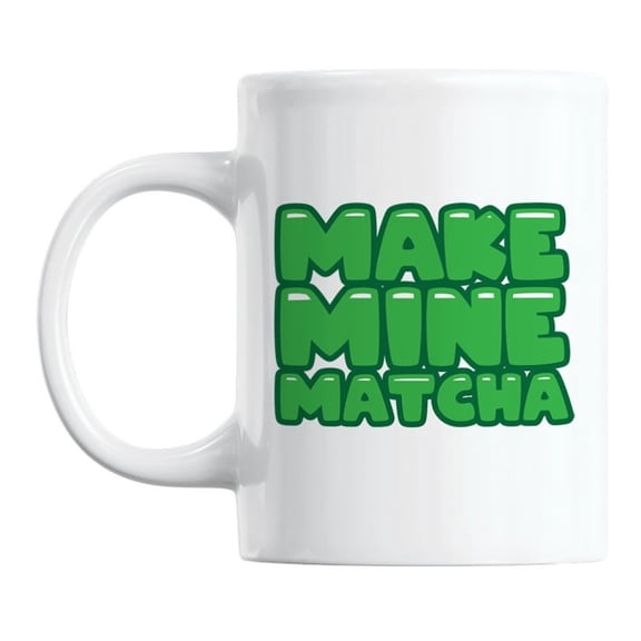 Make Mine Matcha Quotes Coffee & Tea Mug Cup, 11oz, White Ceramic