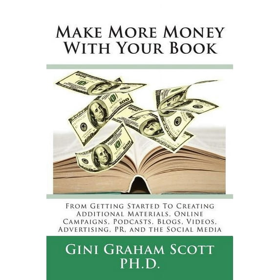 Make More Money with Your Book: From Getting Started to Creating Additional Materials, Online Campaigns, Podcasts, Blogs, (Paperback)
