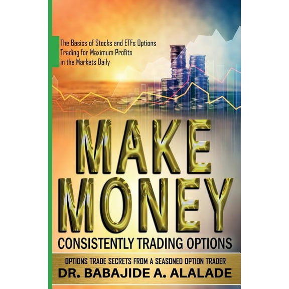 Make Money Consistently Trading Options: The Basics of Stocks and ETFs Options Trading for Maximum Profits in the Market, (Paperback)