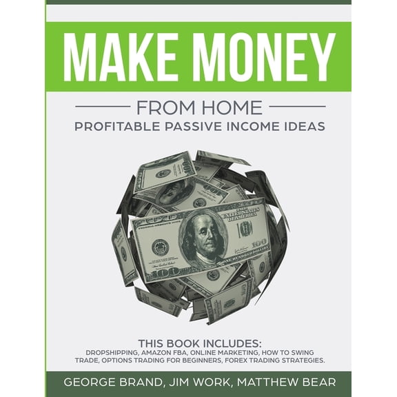 Make Money From Home: Profitable Passive Income Ideas. This Book Includes: Dropshipping, Amazon FBA, Online Marketing, How to Swing Trade, Options Trading for Beginners, Forex Trading Strategies (Paperback)