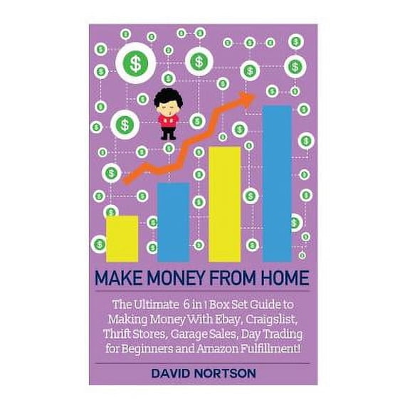 Make Money from Home : The Ultimate 6 in 1 Box Set Guide to Making Money With Ebay, Craigslist, Thrift Stores, Garage Sales, Day Trading for Beginners and Amazon Fulfillment