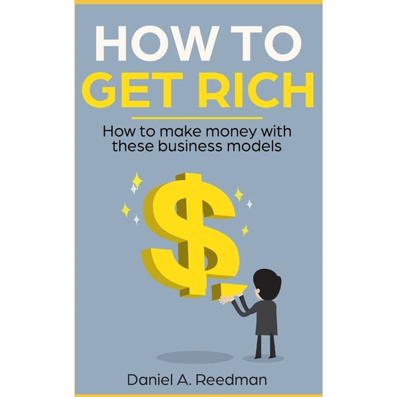 Make Money How to get rich: How to make money with these business models, Book 1, (Paperback)