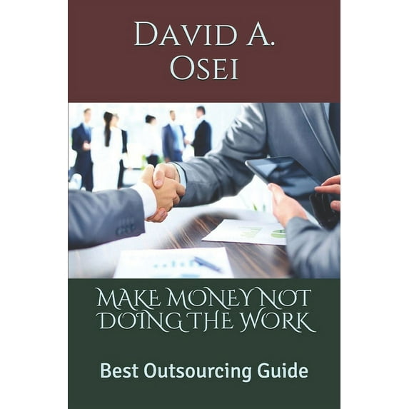 MAKE MONEY NOT DOING THE WORK: Best Outsourcing Guide Paperback 171075009X 9781710750096 David A. Osei