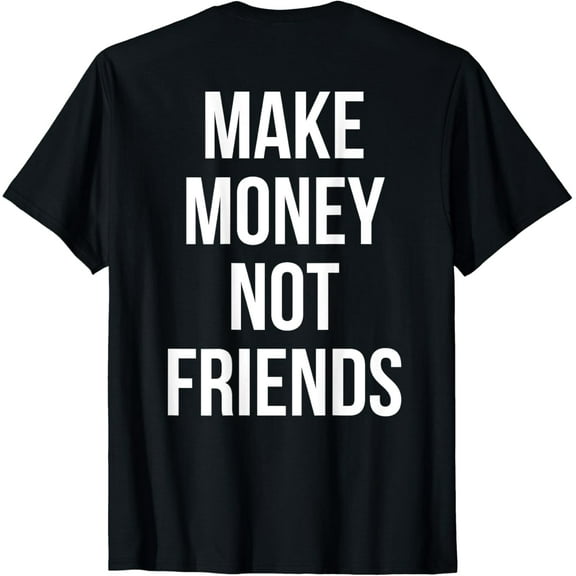 Make Money Not Friends - Back Design T-Shirt mens t shirt womens t shirt cropped tshirt graphic tshirt black t shirt