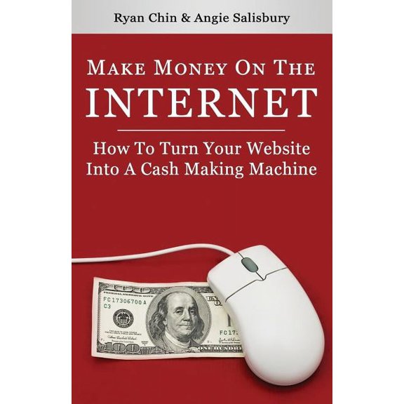 Make Money On The Internet: How To Turn Your Website Into A Cash-Making Machine (Paperback)