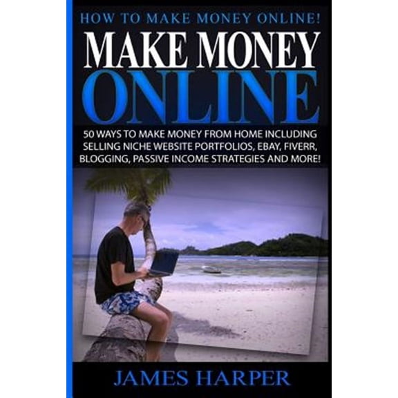 Make Money Online: 50 Ways to Make Money from Home Including Selling Niche Website Portfolios, Ebay, Fiverr, Blogging, Passive Income Str