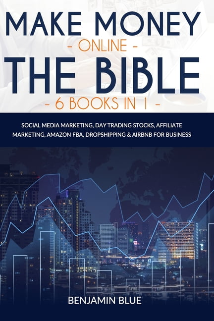 Make Money Online The Bible 6 Books in 1: Social Media Marketing, Day Trading Stocks, Affiliate Marketing, Amazon FBA, Dropshipping & Airbnb for Business (Paperback)