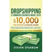 Make Money Online from Home Dropshipping E-commerce Business Model 2019 $10,000/month Ultimate Guide - Make a Passive Income Fortune with Shopify, Book 2, Hardcover