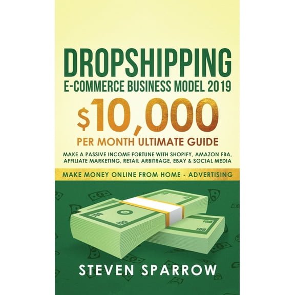 Make Money Online from Home Dropshipping E-commerce Business Model 2019: $10,000/month Ultimate Guide - Make a Passive Income Fortune with Shopify, , Book 2, (Hardcover)