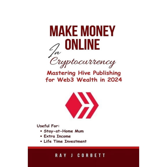 Make Money Online In Cryptocurrency: Mastering Hive Publishing for Web3 Wealth in 2024 (Paperback)