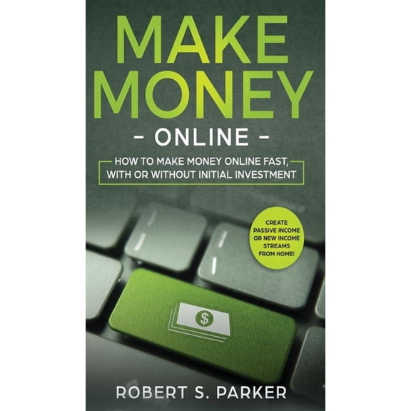 Make Money Online: How to Make Money Online Fast, With or Without Initial Investment. Create Passive Income or New Incom, (Hardcover)