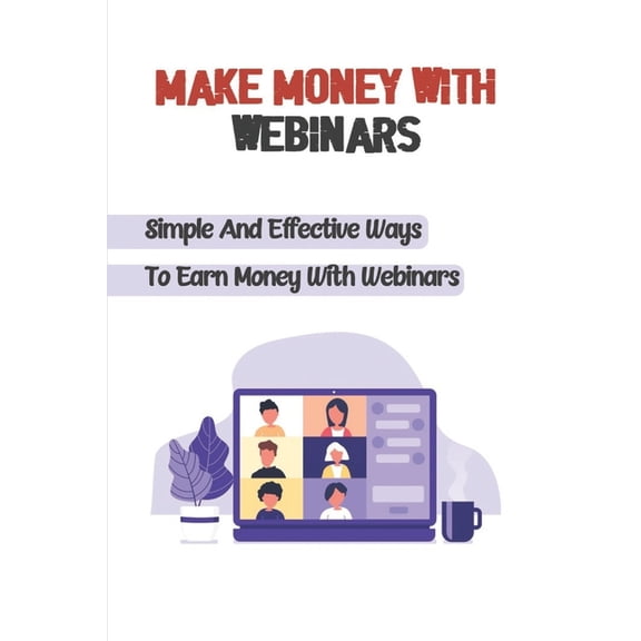Make Money With Webinars: Simple And Effective Ways To Earn Money With Webinars: Webinar Invitation Template (Paperback)