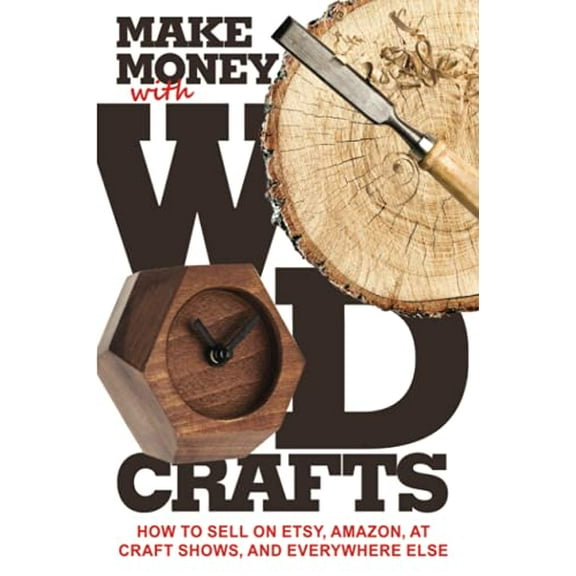 Pre-Owned Make Money with Wood Crafts: How to Sell on Etsy, Amazon, at Craft Shows, to Interior Designers and Everywhere Else, and How to Get Top Dollars for Yo (Paperback) 1732026432 9781732026438