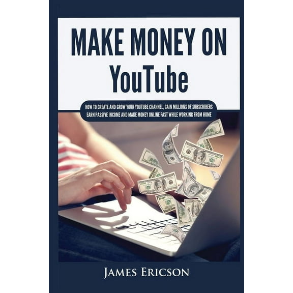 Make Money On YouTube: How to Create and Grow Your YouTube Channel, Gain Millions of Subscribers, Earn Passive Income an, (Paperback)