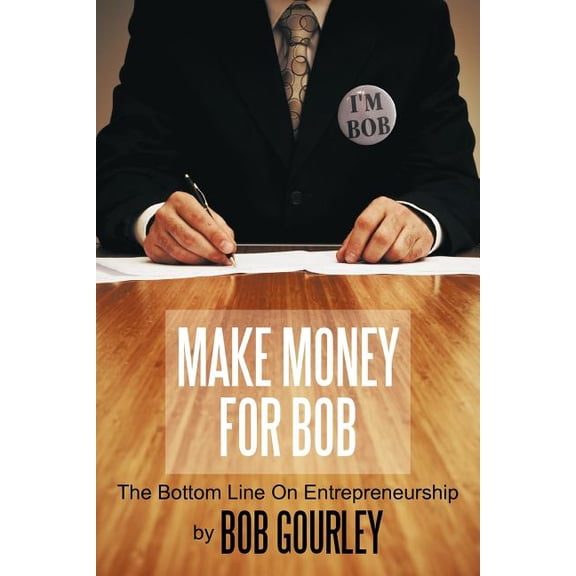 Make Money for Bob: The Bottom Line on Entrepreneurship, (Paperback)