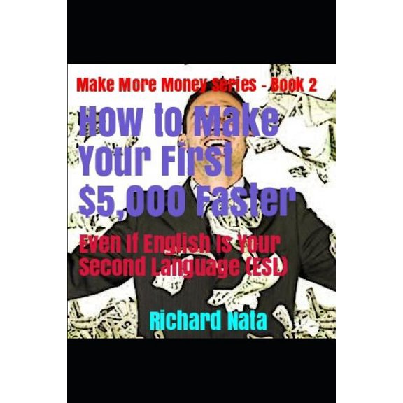 Make More Money: How To Make Your First $5,000 Faster Even If English Is Your Second Language (Esl) (Series #2) (Paperback)