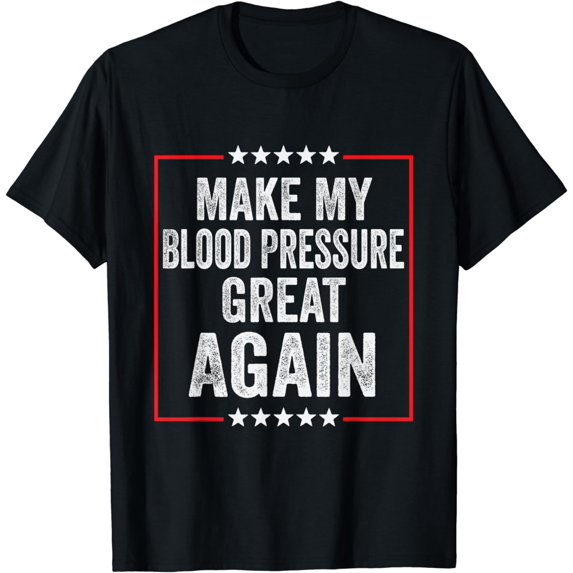 Make My Blood Pressure Great Again - Funny Hypertension T-Shirt