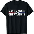 thumbnail image 1 of Make My Knee Great Again Funny Broken Knee Surgery Recovery T-Shirt, 1 of 4