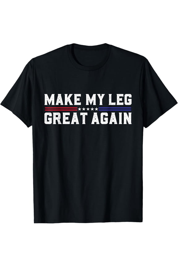 Make My Leg Great Again Funny Broken Leg Surgery Recovery T-Shirt