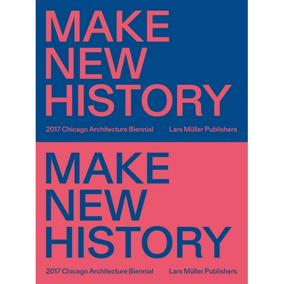 Make New History: Chicago Architecture Biennial 2017, (Paperback)