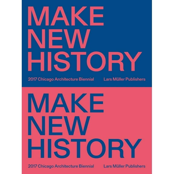 Make New History: Chicago Architecture Biennial 2017, (Paperback)