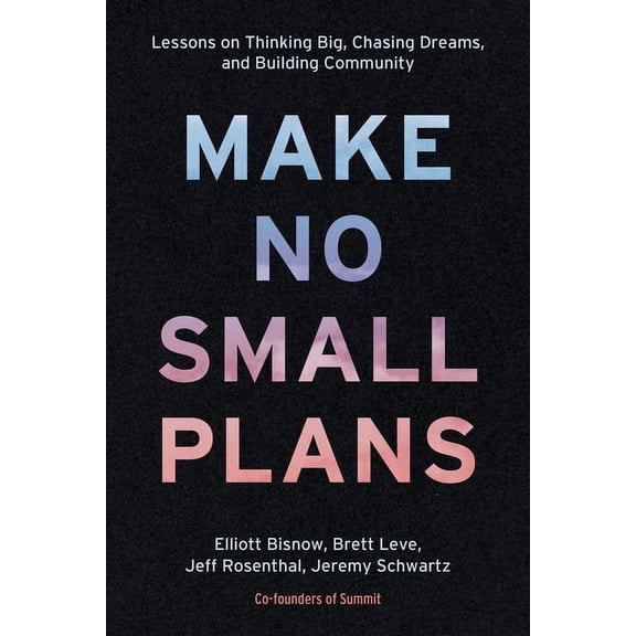 Make No Small Plans: Lessons on Thinking Big, Chasing Dreams, and Building Community, (Hardcover)