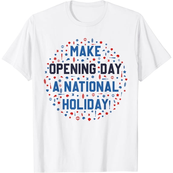 Make Opening Day A National Holiday T-Shirt