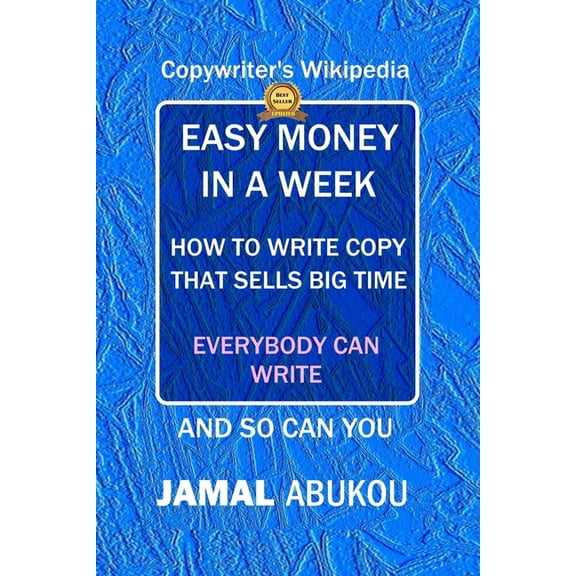 Make Passive Income with Internet & Soci Easy Money In A Week: How To Write Copy That Sells Big Time, The Copywriter's Wikipedia, Everybody Can Write, Book 8, (Paperback)