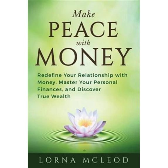 Make Peace with Money: Redefine Your Relationship with Money, Master Your Personal Finances, and (Paperback) by Maria Nemeth Ph D, Lorna McLeod
