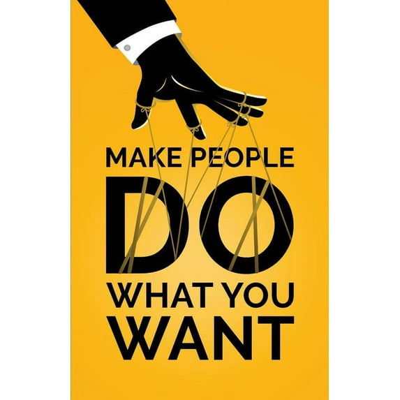 Make People Do What You Want: How to Use Psychology to Influence Human Behavior, Persuade, and Motivate, (Paperback)
