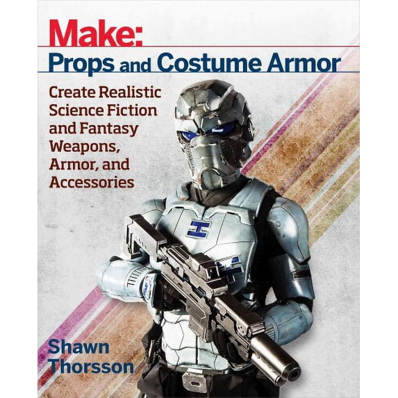 Pre-Owned Make: Props and Costume Armor: Create Realistic Science Fiction & Fantasy Weapons, Armor, and Accessories (Paperback) 1680450069 9781680450064